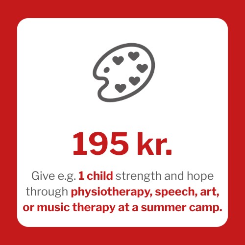 24 For 195 kr. kan du give fx 1 barn styrke og håb via fysioterapi, tale-, kunst- eller musikterapi på en sommerlejr.