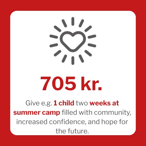 26 For 705 kr. kan du give fx 1 barn to uger på en sommerlejr med fællesskab, styrket selvtillid og håb for fremtiden.